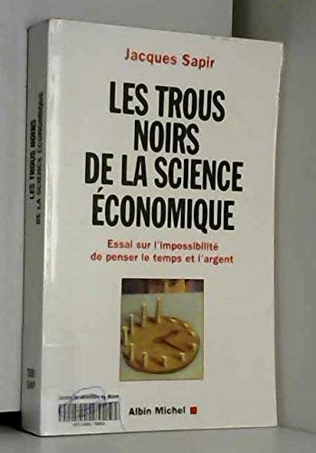 Les trous noirs de la science économique. Essai sur l'impossibilité de penser le temps et l'argent 9782226115775