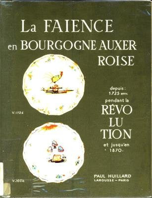 La faïence en Bourgogne Auxerroise depuis 1725 env. pendant la Révolution et jusqu´en 1870. 