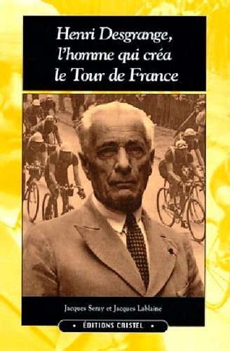 Henri Desgrange,L'Homme Qui Crea Le Tour 9782844210425