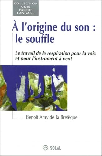 A l'origine du son, le souffle : le travail de la respiration pour la voix et pour l'instrument à vent 9782905580948