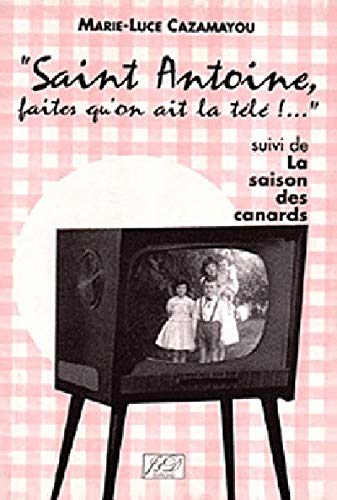 Saint Antoine, faites qu'on ait la télé !...: Suivi de La Saison des canards 9782841270248