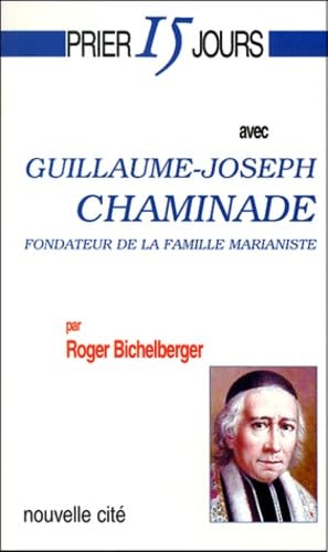 Prier 15 jours avec Guillaume Joseph Chaminade, fondateur de la famille marianiste 9782853133715