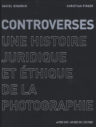 Controverses: Une histoire juridique et éthique de la photographie 9782742774326