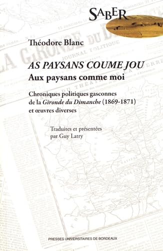 Théodore blanc, as paysans coume jou / aux paysans comme moi: CHRONIQUES POLITIQUES GASCONNES DE LA GIRONDE DU DIMANCHE (1869-1871) ET ?UVRES 9791030002003
