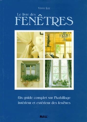 LE LIVRE DES FENETRES. Un guide complet sur l'habillage intérieur et extérieur des fenêtres 9782876772830