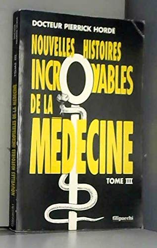 Nouvelles histoires incroyables de la médecine Tome 3: Nouvelles histoires incroyables de la médecine 9782850183423