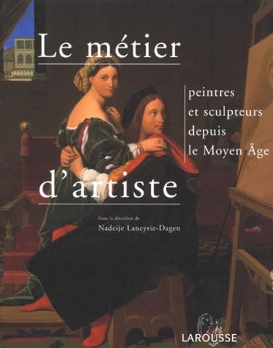 Le métier d'artiste: Peintres et sculpteurs depuis le Moyen Age 9782035113405