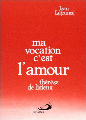 "Ma vocation c'est l'amour". Comment Thérèse a découvert "sa petite voie" 9782712204617