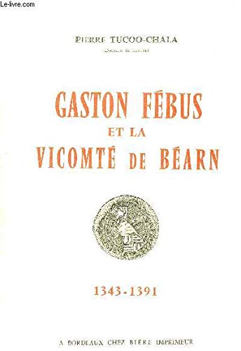 GASTON FEBUS ET LA VICOMTE DE BEARN 1343-1391 