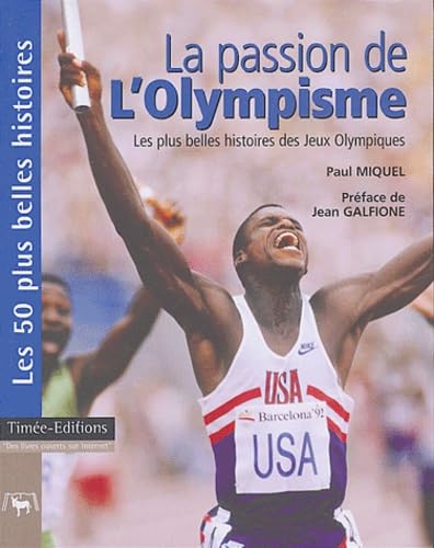 La passion de l'Olympisme: Les 50 plus belles histoires des Jeux Olympiques modernes 9782915586039