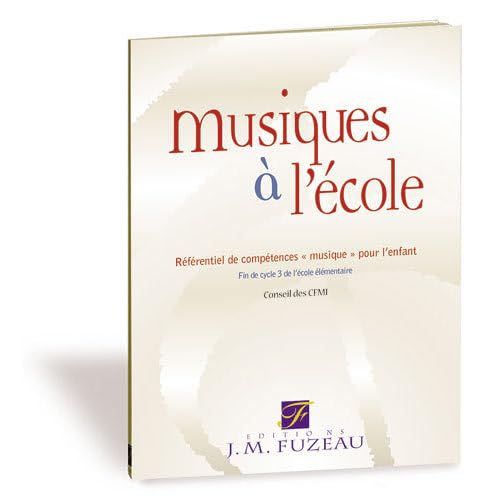 Musiques à l'école: Référentiel de compétences "musique" pour l'enfant, fin de cycle 3 de l'école élémentaire 9782841691098