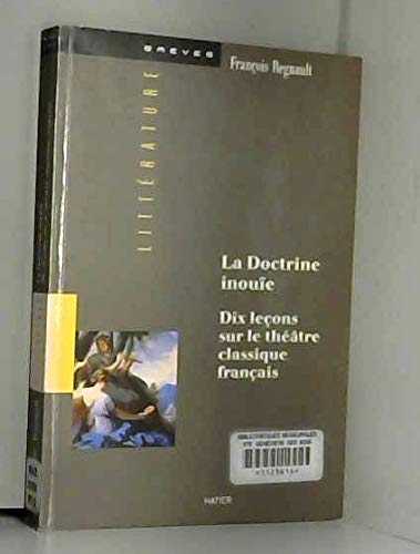 La doctrine inouïe: Dix leçons sur le théâtre classique français 9782743800581