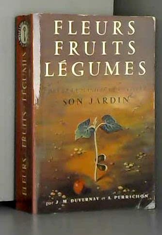J. M. Duvernay,... A. Perrichon,... Fleurs, fruits, légumes : L'art et la manière de cultiver son jardin 