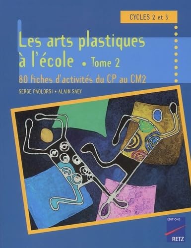 Les Arts Plastiques A L'Ecole Cycle 3. Tome 2, 80 Fiches D'Activites Du Cp Au Cm2 9782725621524