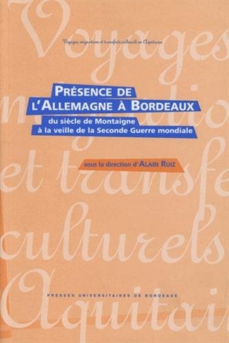 Présence de l'Allemagne à Bordeaux: Du siècle de Montaigne à la veille de la Seconde Guerre mondiale 9782867812088