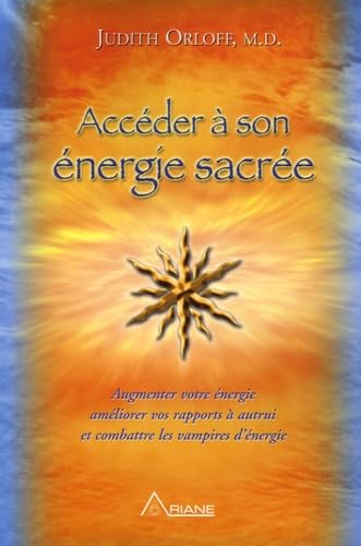 Accéder à son énergie sacrée : Augmenter votre énergie, améliorer vos rapports à autrui et combattre les vampires d'énergie 9782896260058