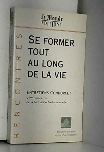 Se Former Tout Au Long De La Vie. Entretiens Condorcet, Sixiemes Rencontres De La Formation Professionnelle, Paris, 30 Septembre Et 1er Octobre 1996 9782878991468