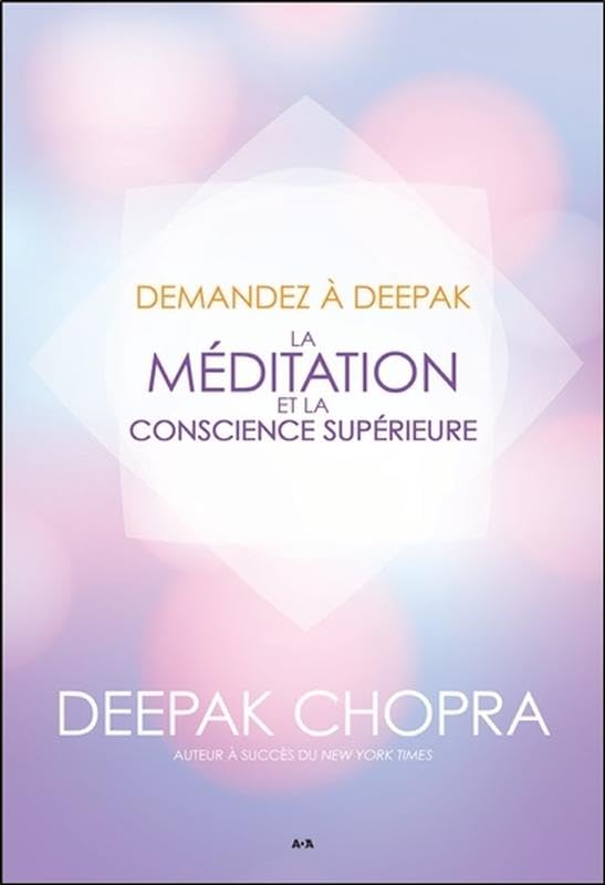 Demandez à Deepak - La méditation et la conscience supérieure 9782897675301
