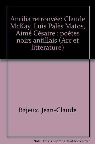 Antilia retrouvée: Claude McKay, Luis Palès Matos, Aimé Césaire, poètes noirs antillais 9782903033453