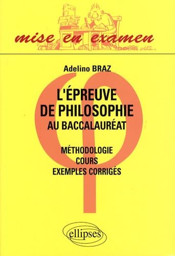L'épreuve de philosophie au baccalauréat: Méthodologie, cours, exemples corrigés 9782729834975