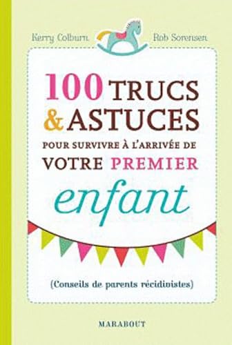 100 trucs & astuces pour survivre à l'arrivée de votre premier enfant: Conseils de parents récidivistes 9782501066402