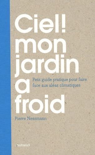 Ciel ! Mon jardin a froid: Petit guide pratique pour faire face aux aléas climatiques 9782700605297