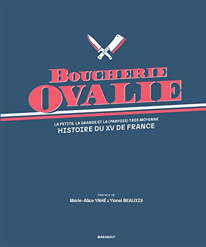 Boucherie Ovalie - Histoire du XV de France: La petite, la grande et la (parfois) très moyenne histoire du XV de France 9782501180825
