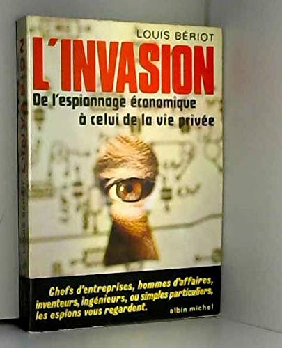 L' invasion de l' espionnage economique à celui de la vie privée chefs d' entreprise, hommes d' affaires, inventeurs, ingenieurs, ou simples particuliers, les espions vous regardent 
