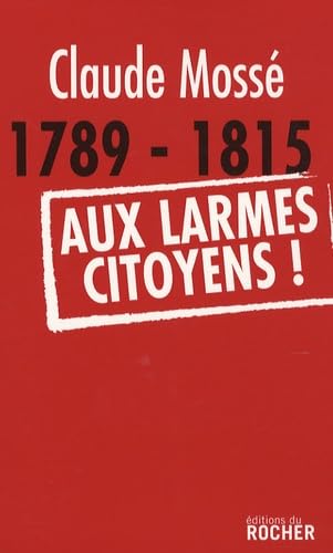 1789-1815. Aux larmes citoyens ! 9782268063140