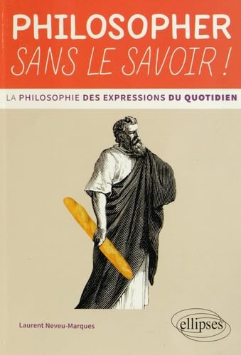 Philosopher Sans le Savoir ! La Philosophie des Expressions du Quotidien 9782729885465