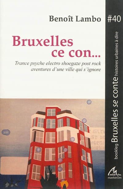Bruxelles ce con...: Trance psyche electro shoegaze post rock, aventures d'une ville qui s'ignore 9782875051653