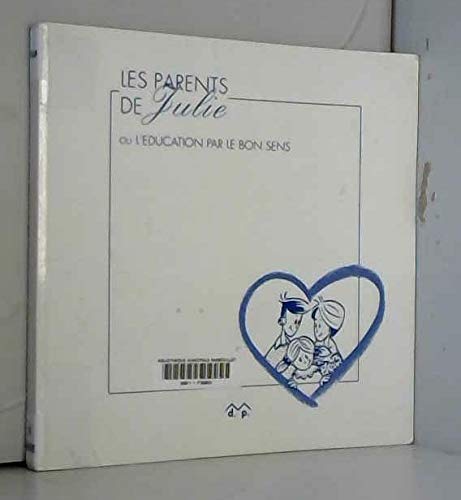 Les parents de Julie: Ou l'éducation par le bon sens 9782878700039