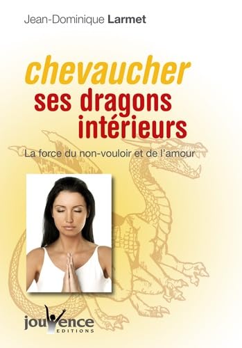 Chevaucher ses dragons intérieurs: La force du non-vouloir et de l'amour 9782883536043