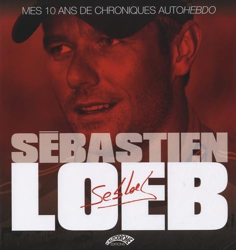 Sébastien Loeb mes 10 ans de chroniques 9782910434342