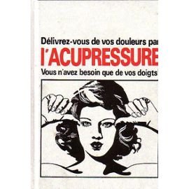 Délivrez-vous de vos douleurs par l'acupressure. Vous n'avez besoin que de vos doigts. 