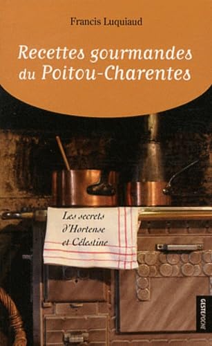 Recettes gourmandes du Poitou-Charentes: Les secrets d'Hortense et Célestine 9782845617513