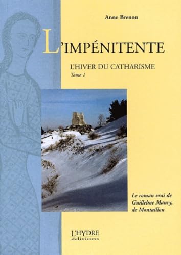 L'Hiver Du Catharisme Tome 1 : L'Impenitente. Le Roman Vrai De Guillelme Maury, De Montaillou 9782913703131