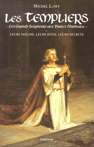 Les Templiers. Ces Grands Seigneurs Aux Blancs Manteaux, Leurs Moeurs, Leurs Rites, Leurs Secrets 9782908650624