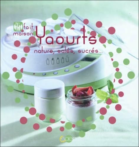 Yaourts natures, salés, sucrés - Fait maison 9782737203558