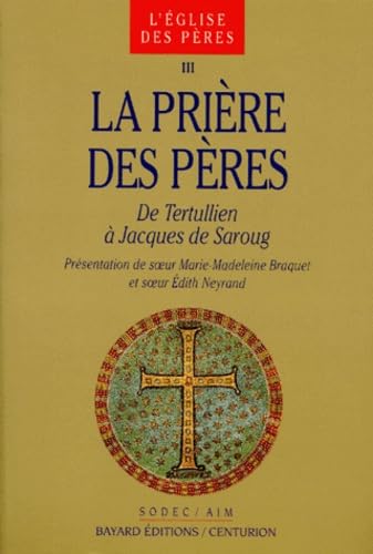 La Priere Des Peres. De Tertullien A Jaques De Saroug 9782227436466