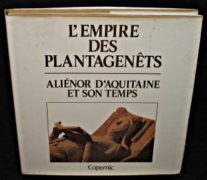L'empire des Plantagenêts. Aliénor d'Aquitaine et son temps 