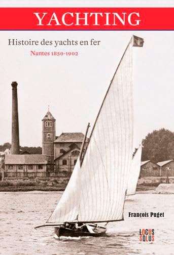 Yachting. Histoire des yachts en Fer: Nantes 1850 - 1902 9782368331682