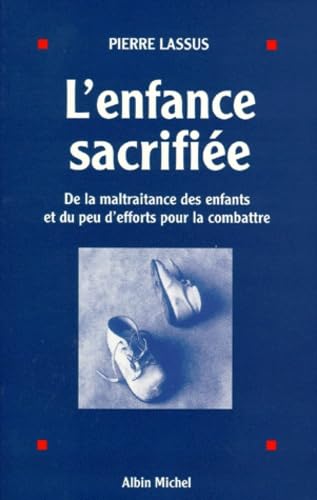 L'Enfance Sacrifiée: De la Maltraitance des Enfants et du peu d'Efforts pour Combattre 9782226094513