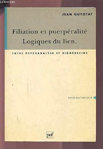 Filiation et puerpéralité, logique du lien : Entre psychanalyse et biomédecine 9782130472087