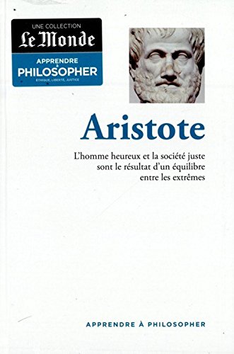 apprendre a philosopher; Aristote - l'homme heureux et la société juste sont le résultat d'un équilibre entre les extrême 3780446909903
