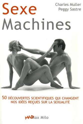 Sexe machines: 50 découvertes scientifiques qui changent vos idées reçues sur la sexualité 9782353410064