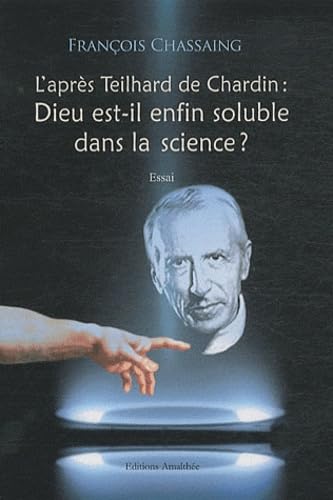 L'après Teihard de Chardin : Dieu est-il enfin soluble dans la science ? 9782310009829
