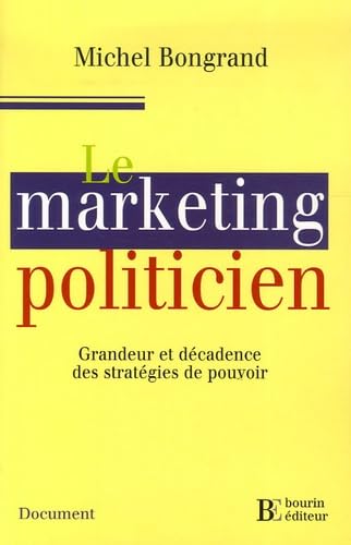 Le marketing politicien: Grandeur et décadence des stratégies de pouvoir 9782849410523
