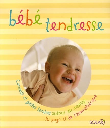 Bébé tendresse: Conseils et gestes tendres autour du massage, du yoga et de l'aromathérapie 9782263041938