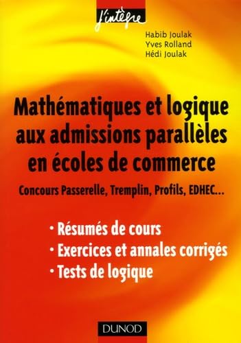 Mathématiques et logique aux admissions parallèles en écoles de commerce: Concours Passerelle, Tremplin, Profils, EDHEC... Résumés de cours, exercices et annales corrigés, tests de logique 9782100496921